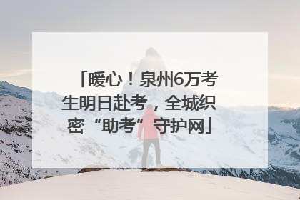 暖心！泉州6万考生明日赴考，全城织密“助考”守护网