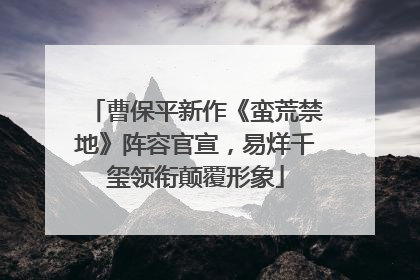 曹保平新作《蛮荒禁地》阵容官宣，易烊千玺领衔颠覆形象