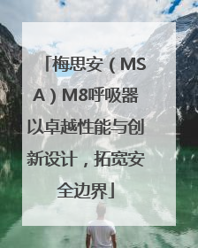 梅思安（MSA）M8呼吸器以卓越性能与创新设计，拓宽安全边界