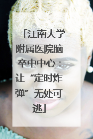 江南大学附属医院脑卒中中心：让“定时炸弹”无处可逃