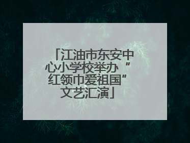 江油市东安中心小学校举办“红领巾爱祖国”文艺汇演