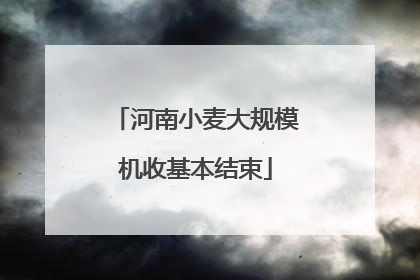 河南小麦大规模机收基本结束