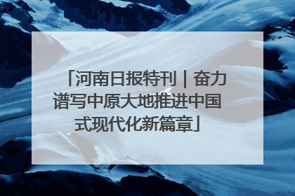 河南日报特刊｜奋力谱写中原大地推进中国式现代化新篇章