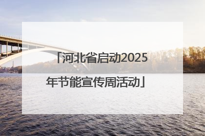 河北省启动2025年节能宣传周活动