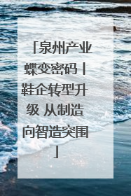 泉州产业蝶变密码丨鞋企转型升级 从制造向智造突围