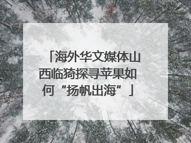 海外华文媒体山西临猗探寻苹果如何“扬帆出海”