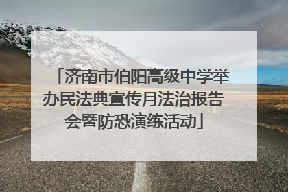 济南市伯阳高级中学举办民法典宣传月法治报告会暨防恐演练活动