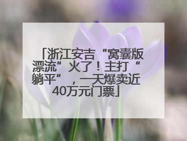 浙江安吉“窝囊版漂流”火了！主打“躺平”，一天爆卖近40万元门票