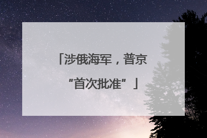 涉俄海军，普京“首次批准”