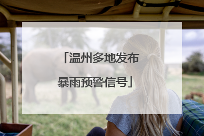 温州多地发布暴雨预警信号