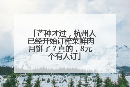 芒种才过，杭州人已经开始订榨菜鲜肉月饼了？真的，8元一个有人订