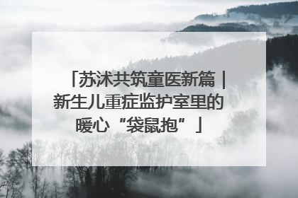 苏沭共筑童医新篇｜新生儿重症监护室里的暖心“袋鼠抱”