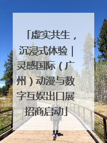 虚实共生，沉浸式体验｜灵感国际（广州）动漫与数字互娱出口展招商启动