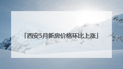 西安5月新房价格环比上涨