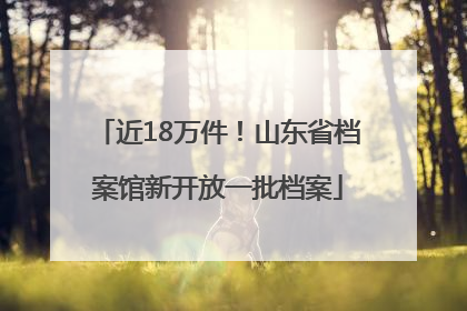 近18万件！山东省档案馆新开放一批档案