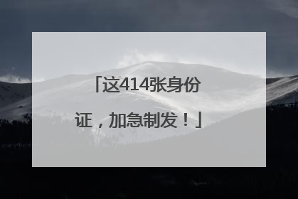 这414张身份证，加急制发！