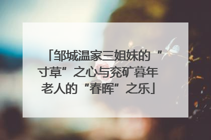 邹城温家三姐妹的“寸草”之心与兖矿暮年老人的“春晖”之乐
