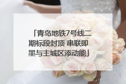 青岛地铁7号线二期标段封顶 串联即墨与主城区添动能