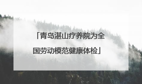 青岛湛山疗养院为全国劳动模范健康体检