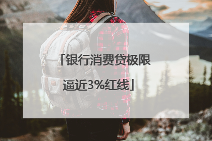 银行消费贷极限逼近3%红线