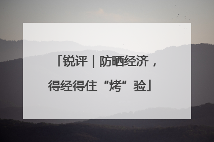 锐评｜防晒经济，得经得住“烤”验