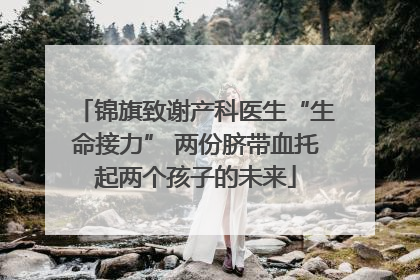 锦旗致谢产科医生“生命接力” 两份脐带血托起两个孩子的未来
