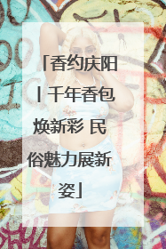 香约庆阳丨千年香包焕新彩 民俗魅力展新姿