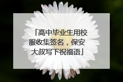 高中毕业生用校服收集签名，保安大叔写下祝福语