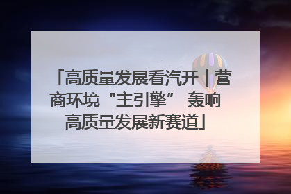 高质量发展看汽开｜营商环境“主引擎” 轰响高质量发展新赛道
