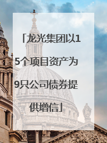 龙光集团以15个项目资产为9只公司债券提供增信