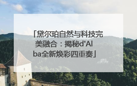 黛尔珀自然与科技完美融合：揭秘d'Alba全新焕彩四重奏