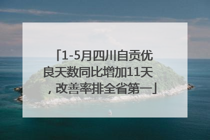 1-5月四川自贡优良天数同比增加11天，改善率排全省第一