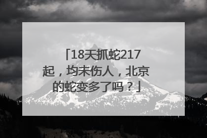 18天抓蛇217起，均未伤人，北京的蛇变多了吗？