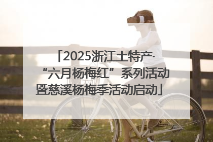 2025浙江土特产·“六月杨梅红”系列活动暨慈溪杨梅季活动启动