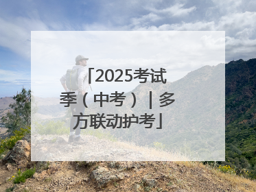 2025考试季（中考）｜多方联动护考
