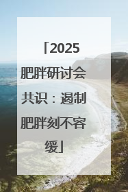 2025肥胖研讨会共识：遏制肥胖刻不容缓