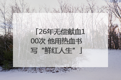 26年无偿献血100次 他用热血书写“鲜红人生”