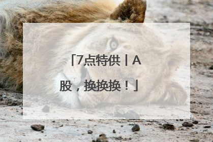 7点特供丨A股，换换换！