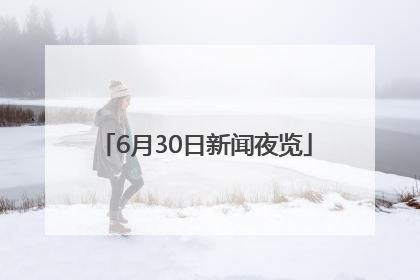 6月30日新闻夜览
